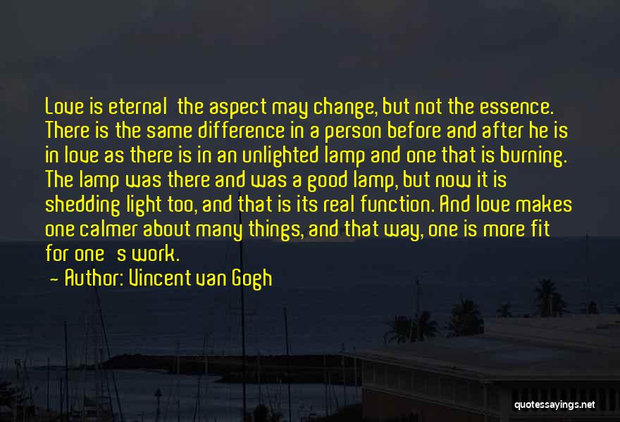 Vincent Van Gogh Quotes: Love Is Eternal The Aspect May Change, But Not The Essence. There Is The Same Difference In A Person Before