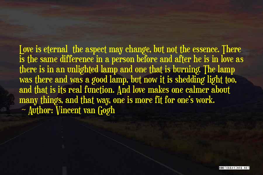 Vincent Van Gogh Quotes: Love Is Eternal The Aspect May Change, But Not The Essence. There Is The Same Difference In A Person Before