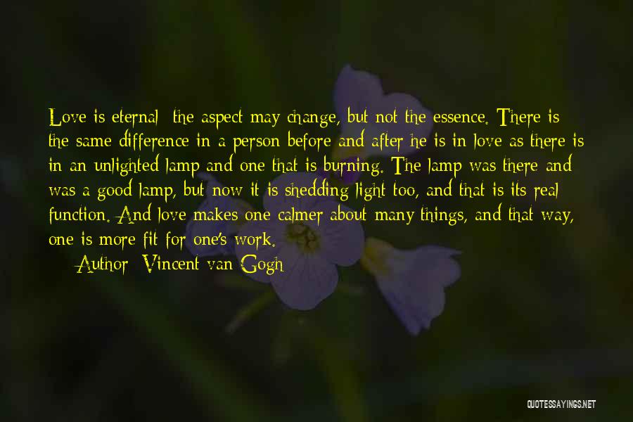 Vincent Van Gogh Quotes: Love Is Eternal The Aspect May Change, But Not The Essence. There Is The Same Difference In A Person Before