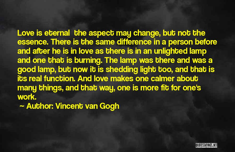 Vincent Van Gogh Quotes: Love Is Eternal The Aspect May Change, But Not The Essence. There Is The Same Difference In A Person Before