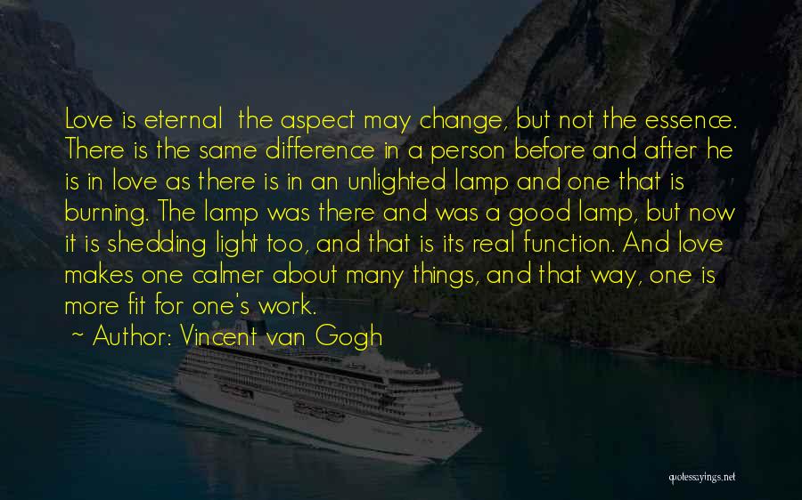 Vincent Van Gogh Quotes: Love Is Eternal The Aspect May Change, But Not The Essence. There Is The Same Difference In A Person Before