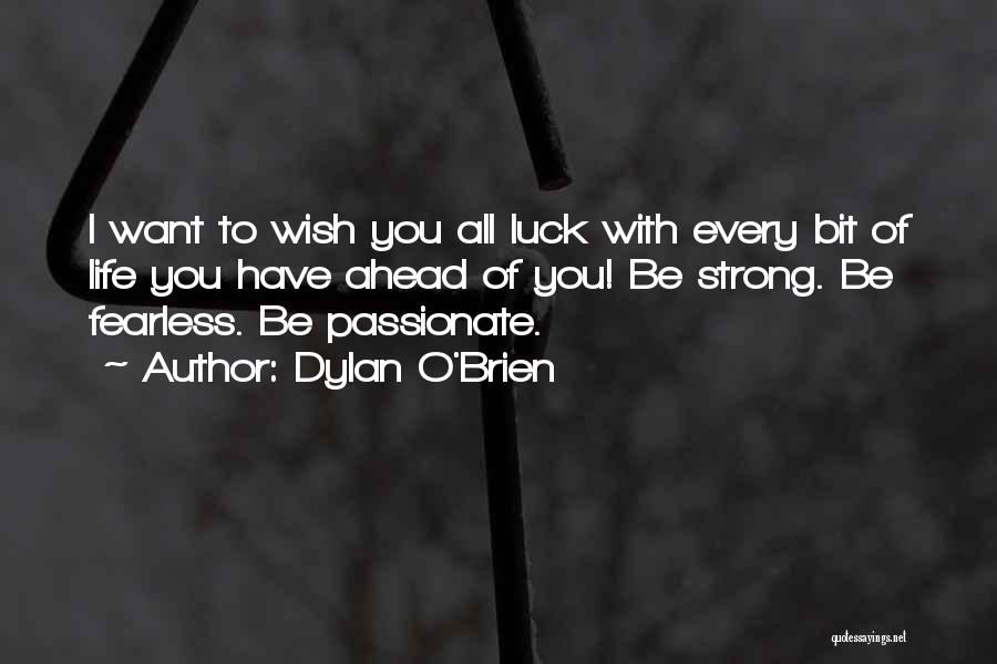 Dylan O'Brien Quotes: I Want To Wish You All Luck With Every Bit Of Life You Have Ahead Of You! Be Strong. Be