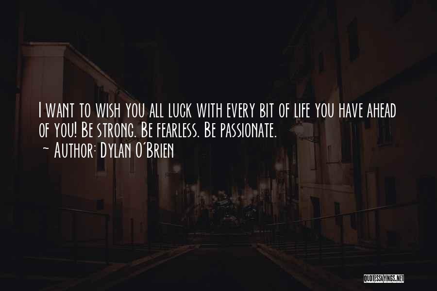 Dylan O'Brien Quotes: I Want To Wish You All Luck With Every Bit Of Life You Have Ahead Of You! Be Strong. Be