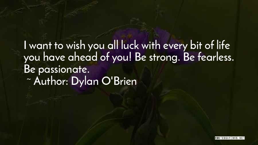 Dylan O'Brien Quotes: I Want To Wish You All Luck With Every Bit Of Life You Have Ahead Of You! Be Strong. Be