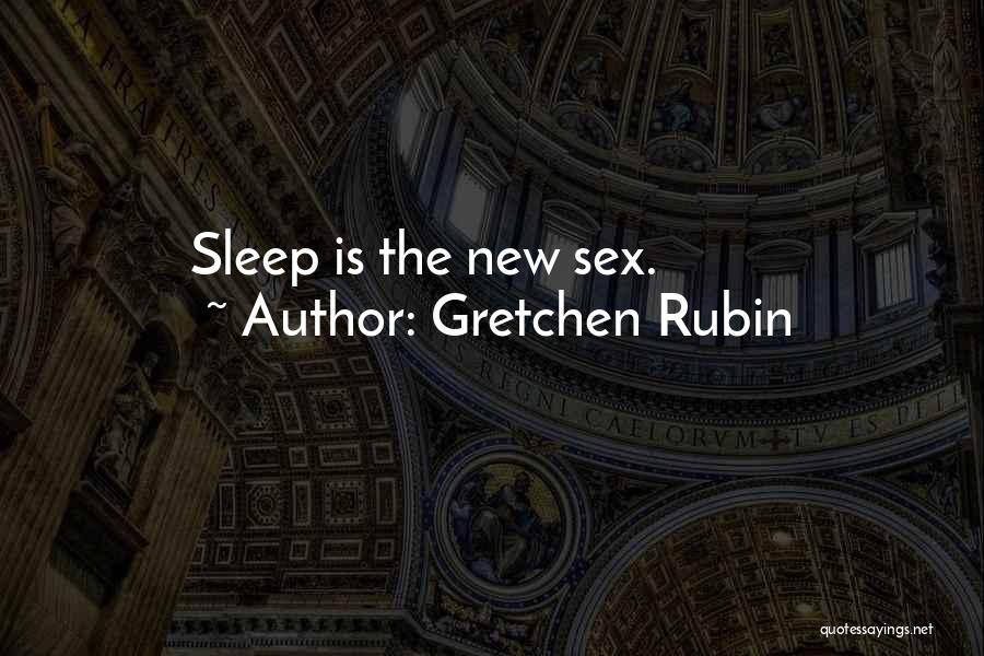 Gretchen Rubin Quotes: Sleep Is The New Sex.