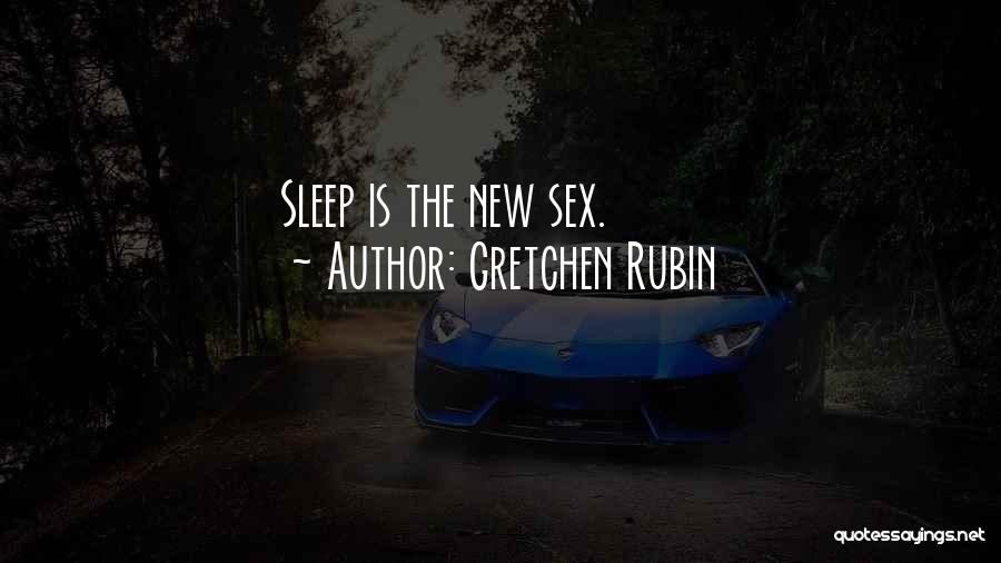 Gretchen Rubin Quotes: Sleep Is The New Sex.
