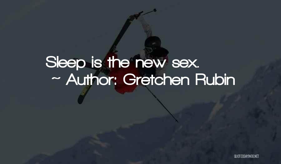 Gretchen Rubin Quotes: Sleep Is The New Sex.