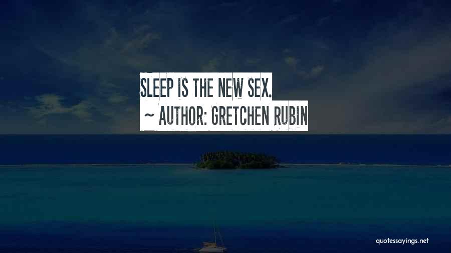 Gretchen Rubin Quotes: Sleep Is The New Sex.