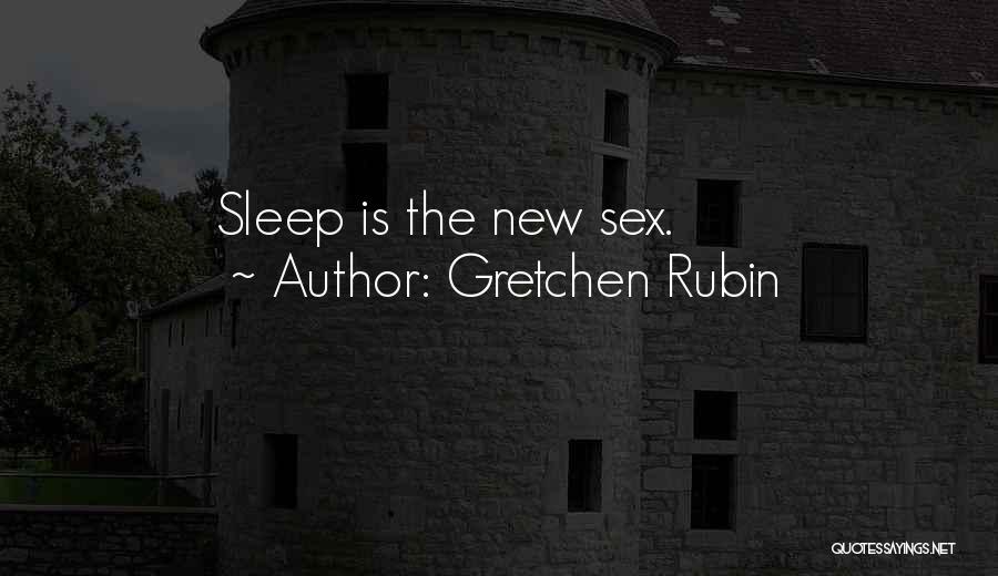 Gretchen Rubin Quotes: Sleep Is The New Sex.