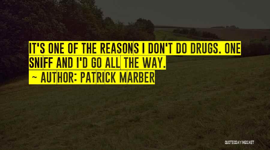 Patrick Marber Quotes: It's One Of The Reasons I Don't Do Drugs. One Sniff And I'd Go All The Way.
