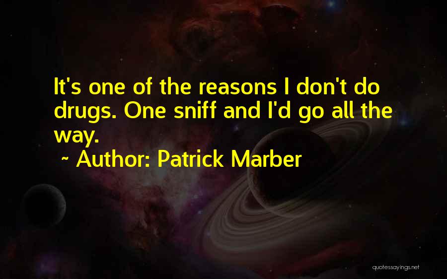 Patrick Marber Quotes: It's One Of The Reasons I Don't Do Drugs. One Sniff And I'd Go All The Way.