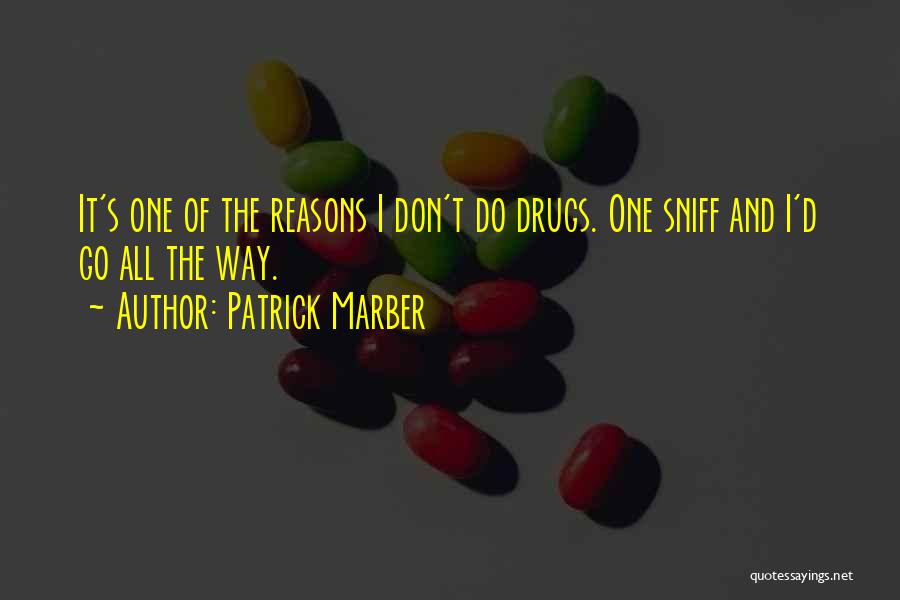 Patrick Marber Quotes: It's One Of The Reasons I Don't Do Drugs. One Sniff And I'd Go All The Way.