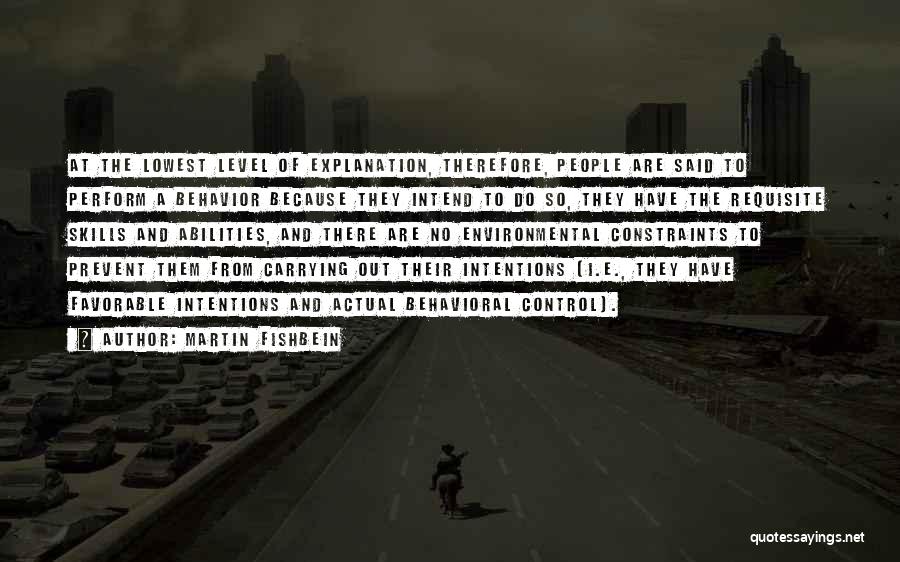 Martin Fishbein Quotes: At The Lowest Level Of Explanation, Therefore, People Are Said To Perform A Behavior Because They Intend To Do So,