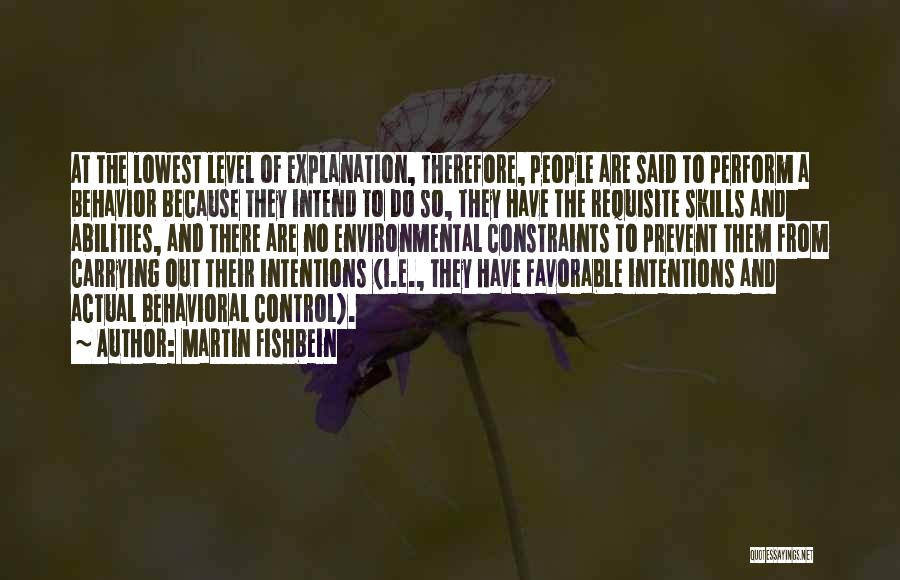 Martin Fishbein Quotes: At The Lowest Level Of Explanation, Therefore, People Are Said To Perform A Behavior Because They Intend To Do So,