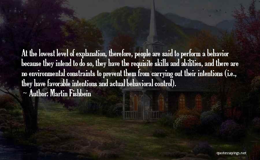 Martin Fishbein Quotes: At The Lowest Level Of Explanation, Therefore, People Are Said To Perform A Behavior Because They Intend To Do So,