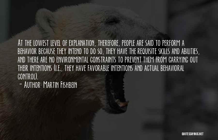 Martin Fishbein Quotes: At The Lowest Level Of Explanation, Therefore, People Are Said To Perform A Behavior Because They Intend To Do So,