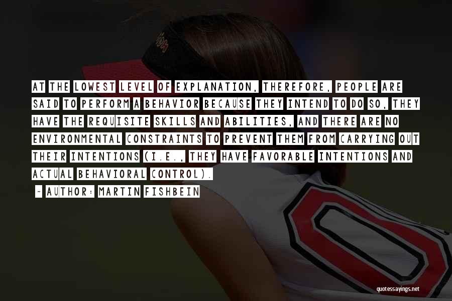 Martin Fishbein Quotes: At The Lowest Level Of Explanation, Therefore, People Are Said To Perform A Behavior Because They Intend To Do So,