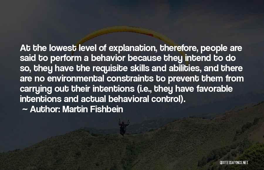 Martin Fishbein Quotes: At The Lowest Level Of Explanation, Therefore, People Are Said To Perform A Behavior Because They Intend To Do So,