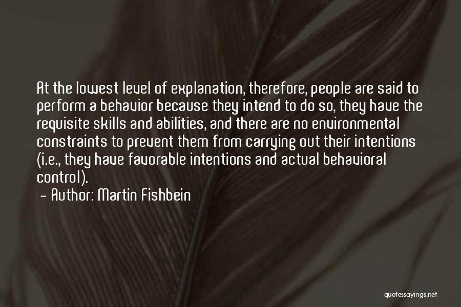 Martin Fishbein Quotes: At The Lowest Level Of Explanation, Therefore, People Are Said To Perform A Behavior Because They Intend To Do So,