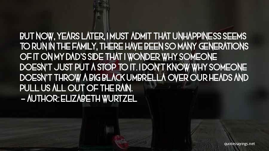 Elizabeth Wurtzel Quotes: But Now, Years Later, I Must Admit That Unhappiness Seems To Run In The Family, There Have Been So Many