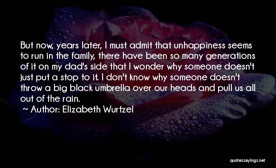 Elizabeth Wurtzel Quotes: But Now, Years Later, I Must Admit That Unhappiness Seems To Run In The Family, There Have Been So Many