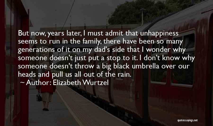 Elizabeth Wurtzel Quotes: But Now, Years Later, I Must Admit That Unhappiness Seems To Run In The Family, There Have Been So Many