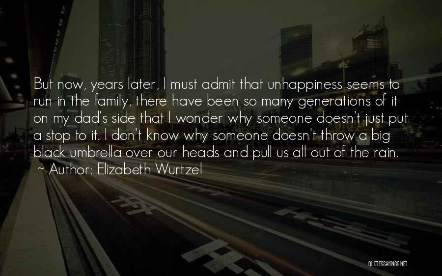 Elizabeth Wurtzel Quotes: But Now, Years Later, I Must Admit That Unhappiness Seems To Run In The Family, There Have Been So Many