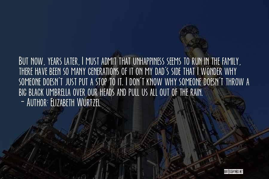 Elizabeth Wurtzel Quotes: But Now, Years Later, I Must Admit That Unhappiness Seems To Run In The Family, There Have Been So Many