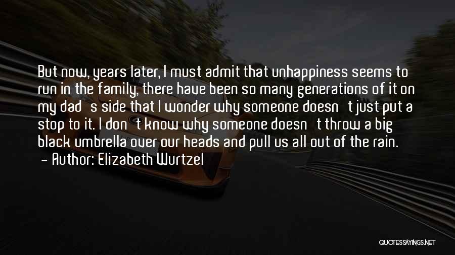 Elizabeth Wurtzel Quotes: But Now, Years Later, I Must Admit That Unhappiness Seems To Run In The Family, There Have Been So Many