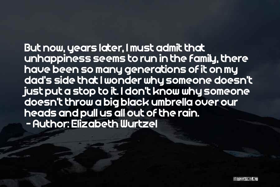 Elizabeth Wurtzel Quotes: But Now, Years Later, I Must Admit That Unhappiness Seems To Run In The Family, There Have Been So Many