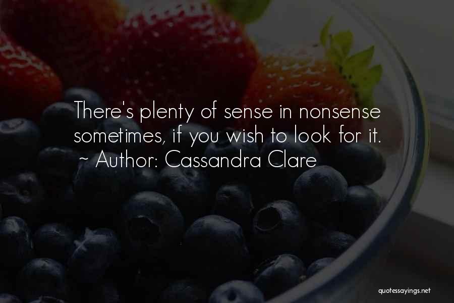 Cassandra Clare Quotes: There's Plenty Of Sense In Nonsense Sometimes, If You Wish To Look For It.
