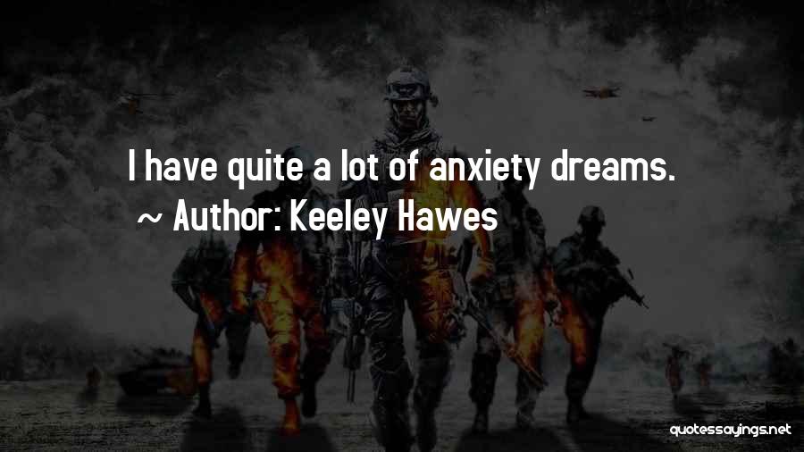 Keeley Hawes Quotes: I Have Quite A Lot Of Anxiety Dreams.