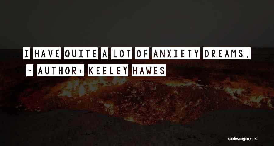 Keeley Hawes Quotes: I Have Quite A Lot Of Anxiety Dreams.