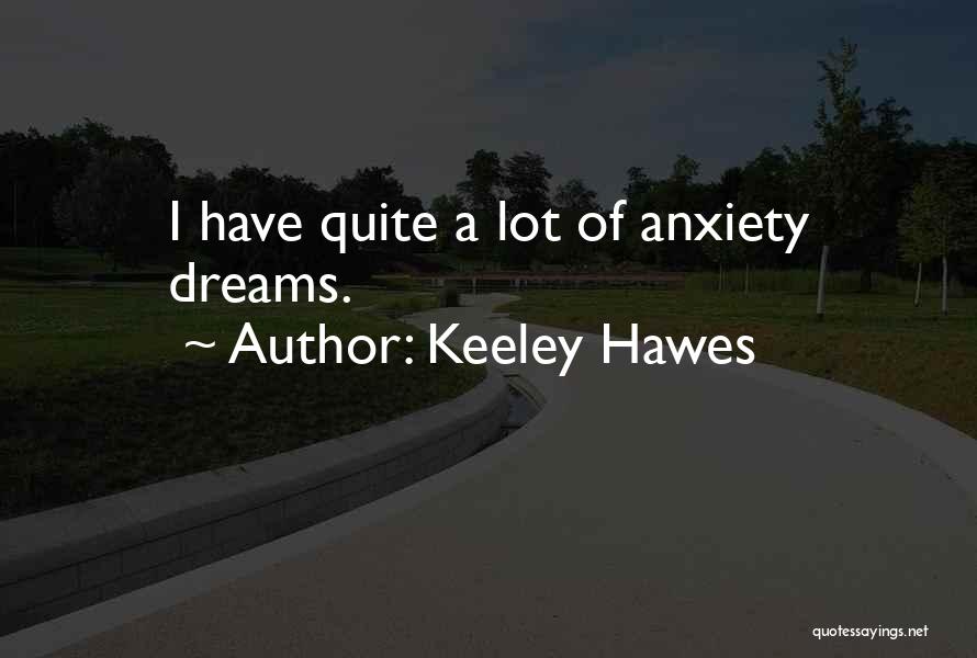 Keeley Hawes Quotes: I Have Quite A Lot Of Anxiety Dreams.