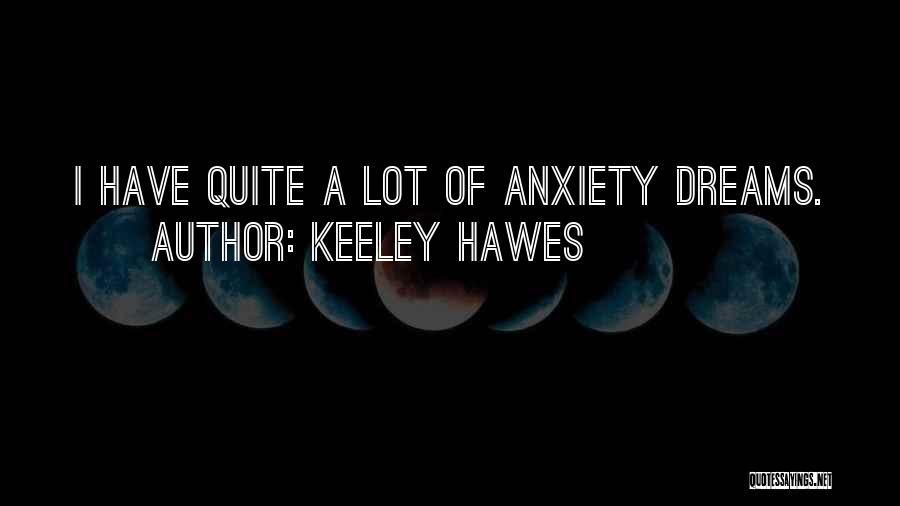 Keeley Hawes Quotes: I Have Quite A Lot Of Anxiety Dreams.