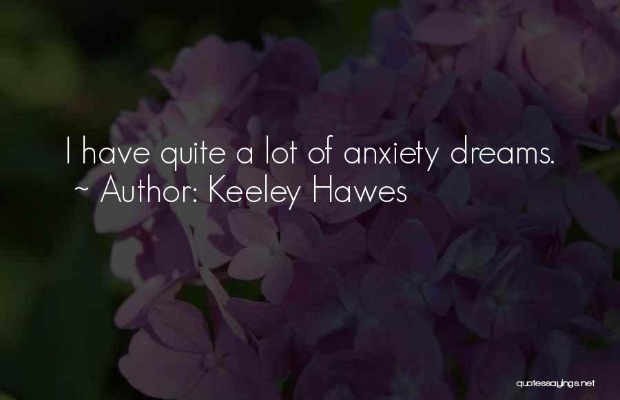 Keeley Hawes Quotes: I Have Quite A Lot Of Anxiety Dreams.