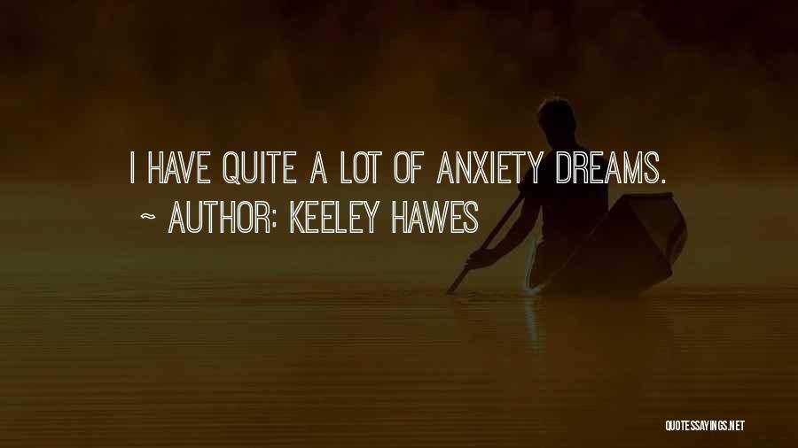 Keeley Hawes Quotes: I Have Quite A Lot Of Anxiety Dreams.