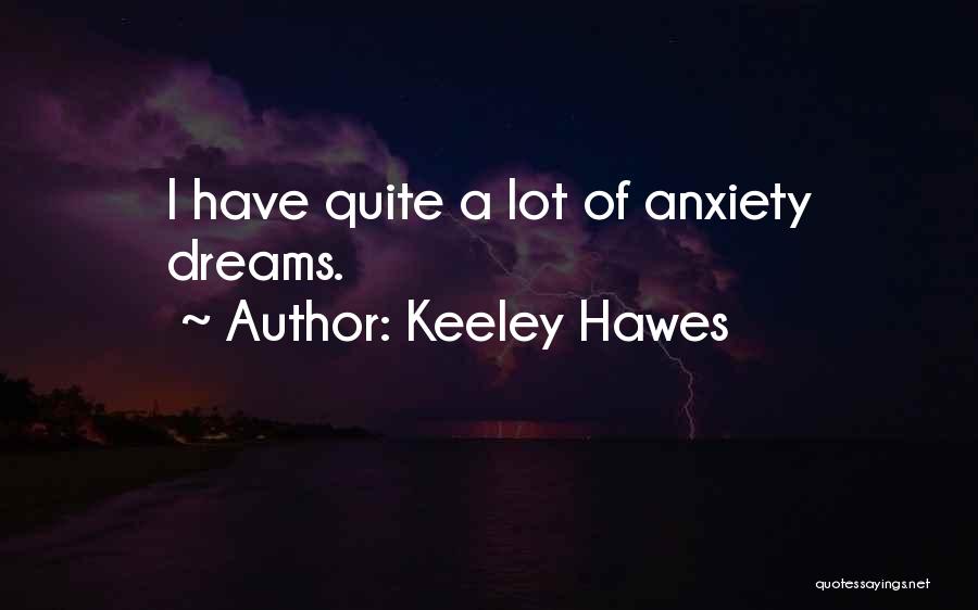 Keeley Hawes Quotes: I Have Quite A Lot Of Anxiety Dreams.