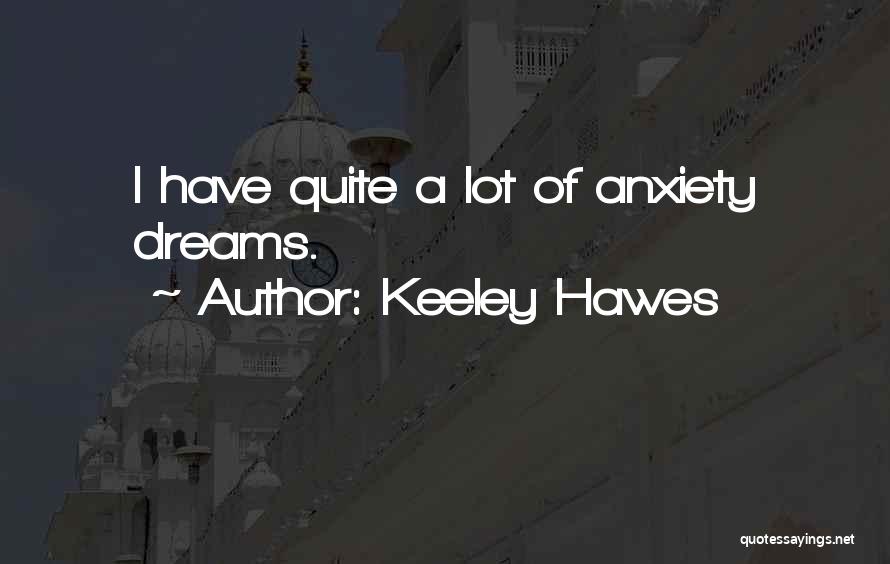 Keeley Hawes Quotes: I Have Quite A Lot Of Anxiety Dreams.