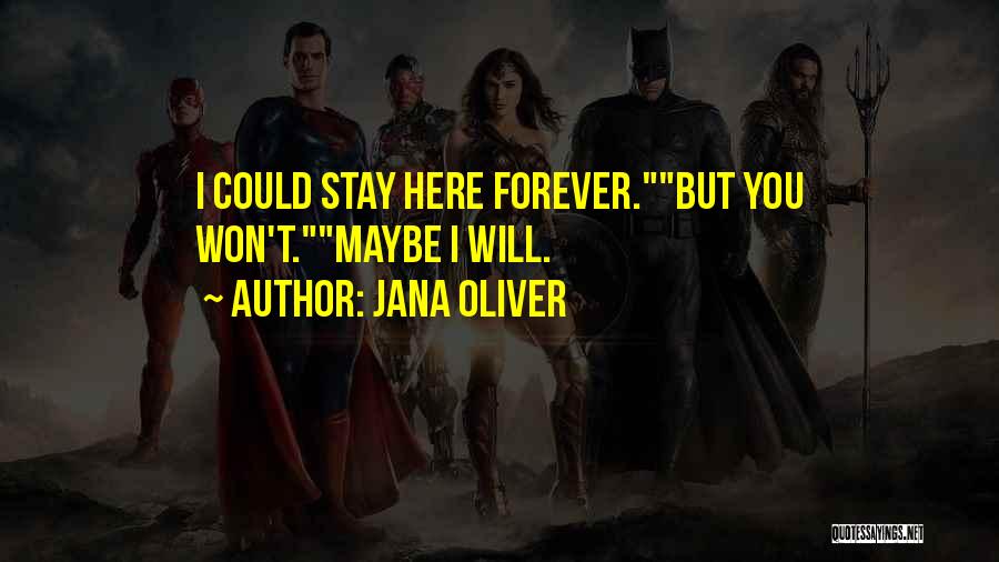 Jana Oliver Quotes: I Could Stay Here Forever.but You Won't.maybe I Will.