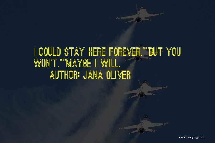 Jana Oliver Quotes: I Could Stay Here Forever.but You Won't.maybe I Will.