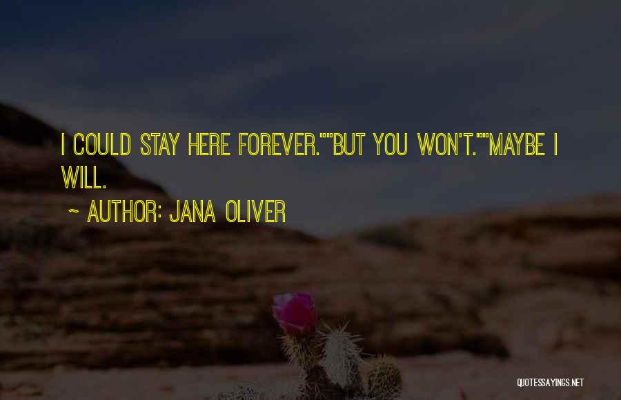 Jana Oliver Quotes: I Could Stay Here Forever.but You Won't.maybe I Will.