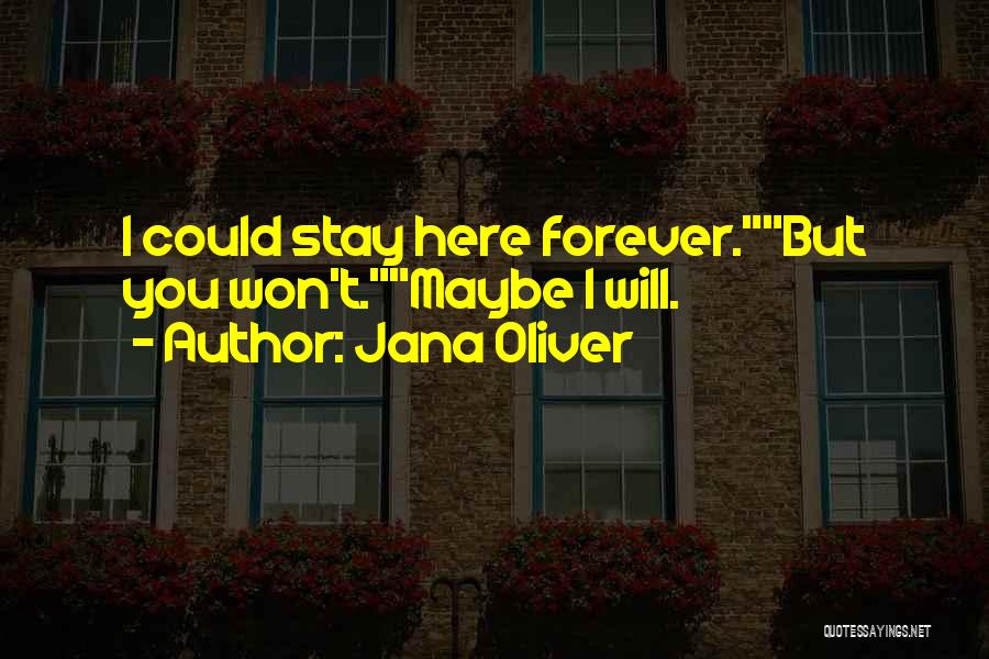 Jana Oliver Quotes: I Could Stay Here Forever.but You Won't.maybe I Will.