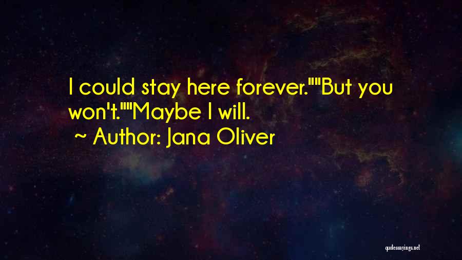 Jana Oliver Quotes: I Could Stay Here Forever.but You Won't.maybe I Will.