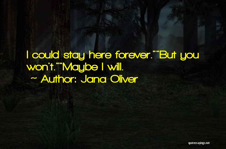 Jana Oliver Quotes: I Could Stay Here Forever.but You Won't.maybe I Will.