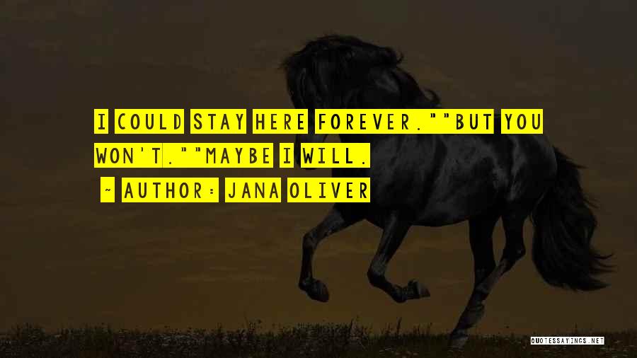 Jana Oliver Quotes: I Could Stay Here Forever.but You Won't.maybe I Will.