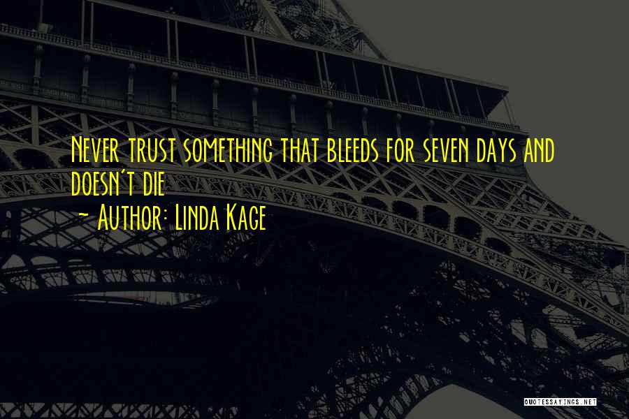 Linda Kage Quotes: Never Trust Something That Bleeds For Seven Days And Doesn't Die