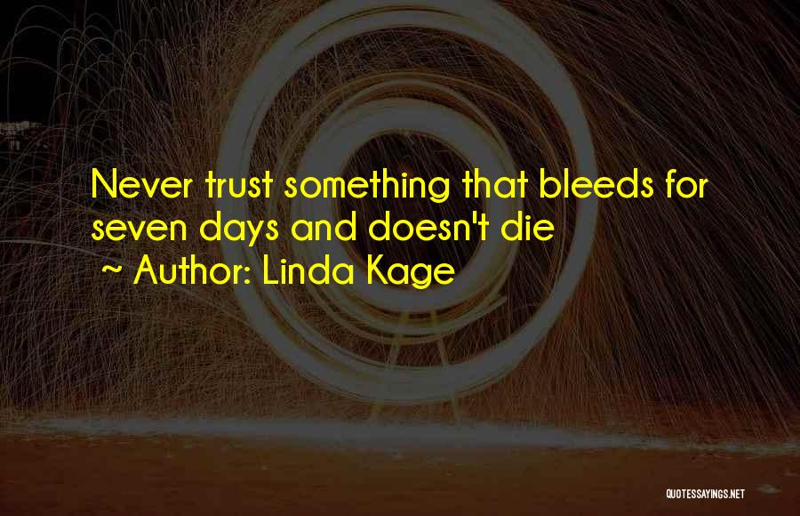 Linda Kage Quotes: Never Trust Something That Bleeds For Seven Days And Doesn't Die