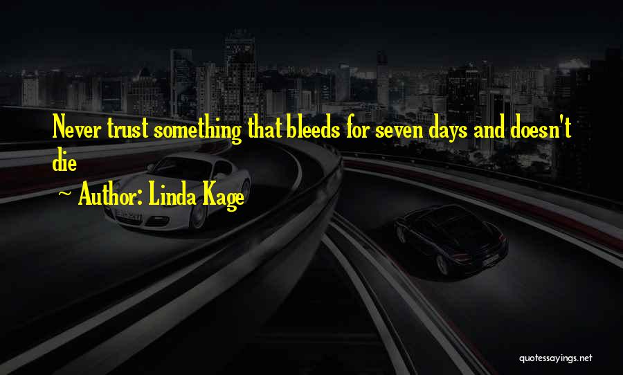 Linda Kage Quotes: Never Trust Something That Bleeds For Seven Days And Doesn't Die