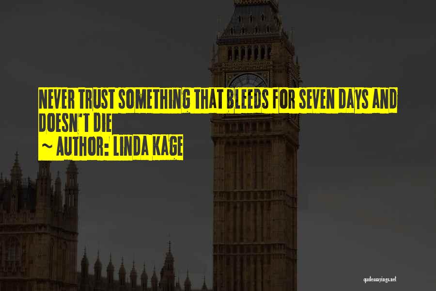 Linda Kage Quotes: Never Trust Something That Bleeds For Seven Days And Doesn't Die